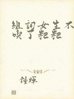 组词女生不小心吃了粑粑