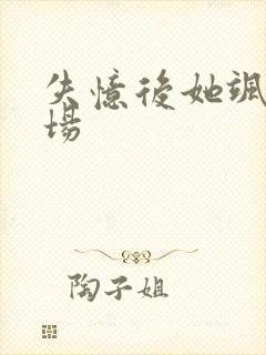 失忆后她飒爆全场