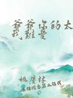 爷爷你的太大了我难爱