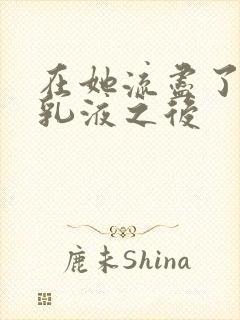 在她流尽了她的乳液之后