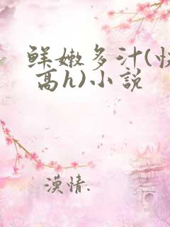 鲜嫩多汁(快穿 高h)小说