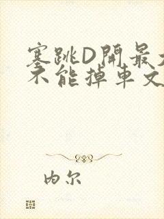 塞跳D开最大挡不能掉车文