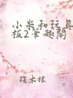 小米和玩具店老板2笔趣阁