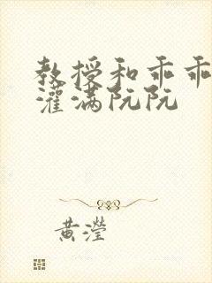 教授和乖乖女h灌满阮阮