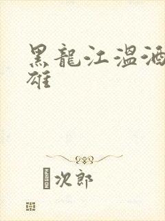 黑龙江温酒斩华雄