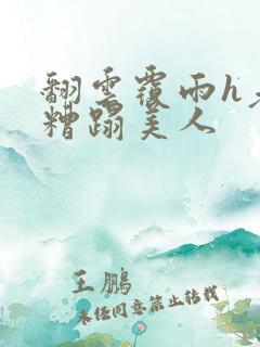 翻云覆雨h老头糟蹋美人