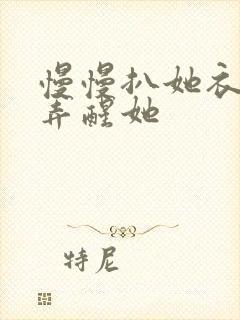 慢慢扒她衣服别弄醒她