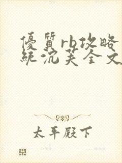 优质rb攻略系统沉芙全文免费阅读