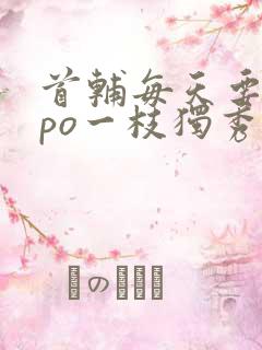 首辅每天要不够po一枝独秀