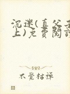 沉迷(真父子年上)免费阅读