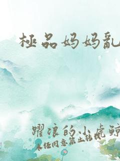 极品妈妈乱小说