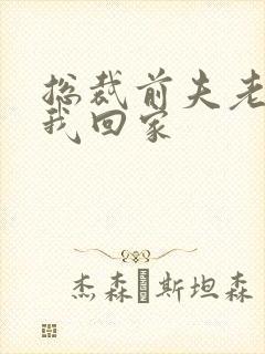 总裁前夫老婆跟我回家