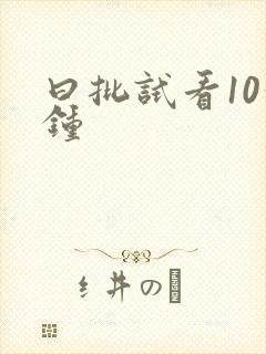 曰批试看10分钟