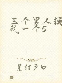 三个男人换着躁我一个5