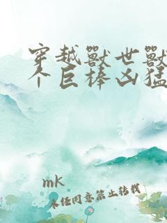 穿越兽世兽王个个巨棒凶猛