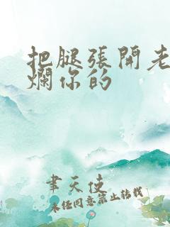 把腿张开老子臊烂你的