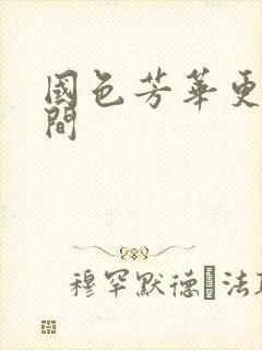 国色芳华更新时间