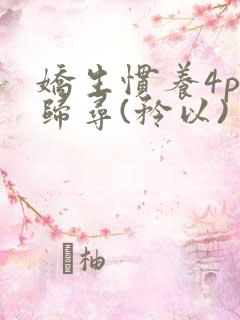 娇生惯养4ph归寻(矜以)