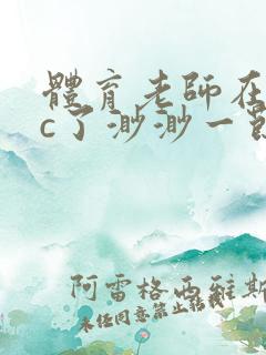 体育老师在单杠c了渺渺一节课