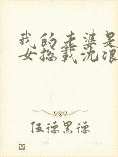 我的老婆是冰山女总载沈浪