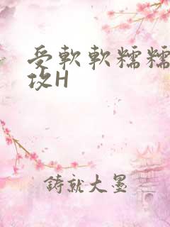 受软软糯糯依赖攻H