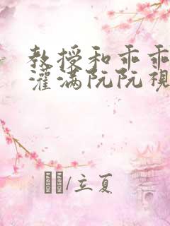 教授和乖乖女h灌满阮阮视频