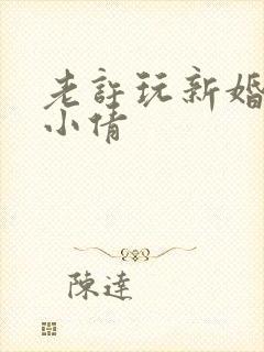 老许玩新婚少妇小倩