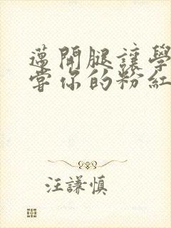 迈开腿让学长尝尝你的粉红草莓