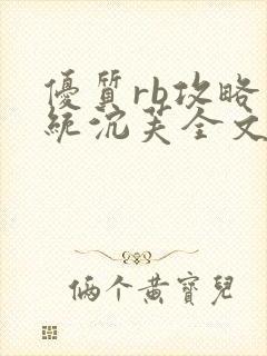 优质rb攻略系统沉芙全文免费阅读