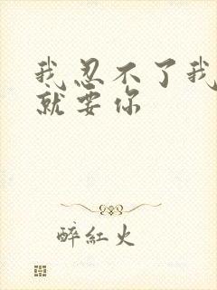 我忍不了我现在就要你