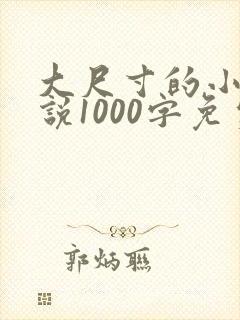 大尺寸的小黄说说1000字免费