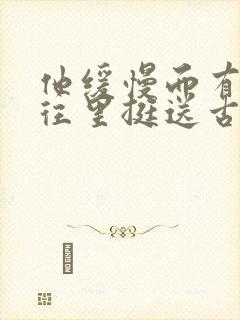 他缓慢而有力的往里挺送古言