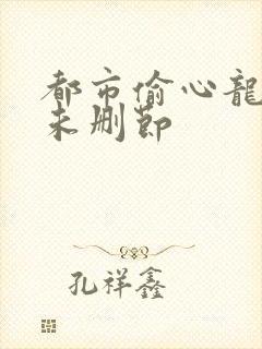 都市偷心龙爪手未删节