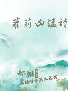 萝莉凶猛于烟罗