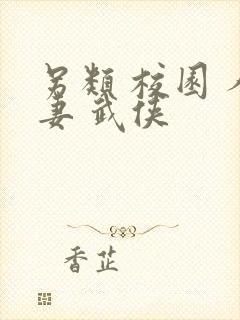 另类 校园 人妻 武侠