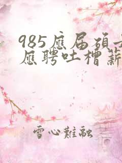 985应届硕士应聘吐槽薪资仅3400元