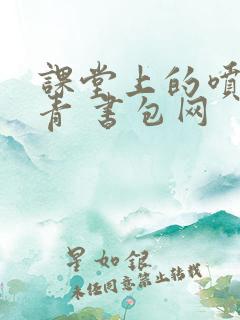 课堂上的喷射婉青 书包网