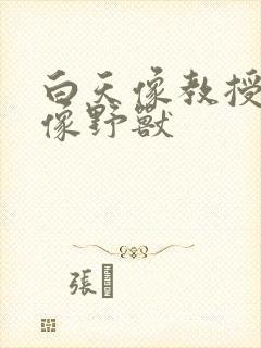 白天像教授晚上像野兽