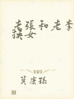 老张和老李互相换女