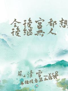 全后宫都想让朕后继无人