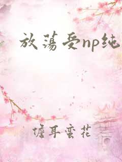 放荡受np纯肉