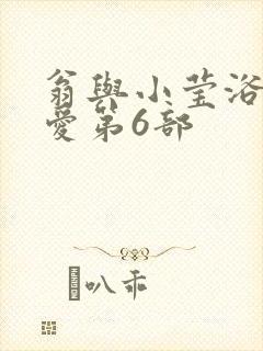 翁与小莹浴室欢爱第6部