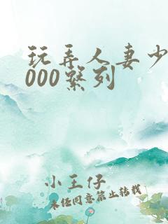 玩弄人妻少妇1000系列