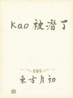kao 被潜了