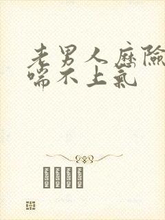 老男人历险记之喘不上气