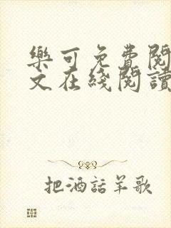 乐可免费阅读全文在线阅读无弹窗笔趣阁