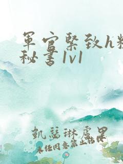 军官紧致h粗大秘书1v1