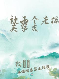 被两个老总前后夹击爽