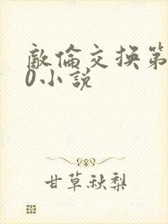 敌伦交换第150小说