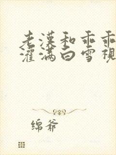 老汉和乖乖女h灌满白雪视频